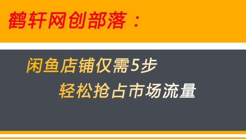 闲鱼做好这5个步骤让你店铺迅速抢占市场流量【揭秘】-网创资源社