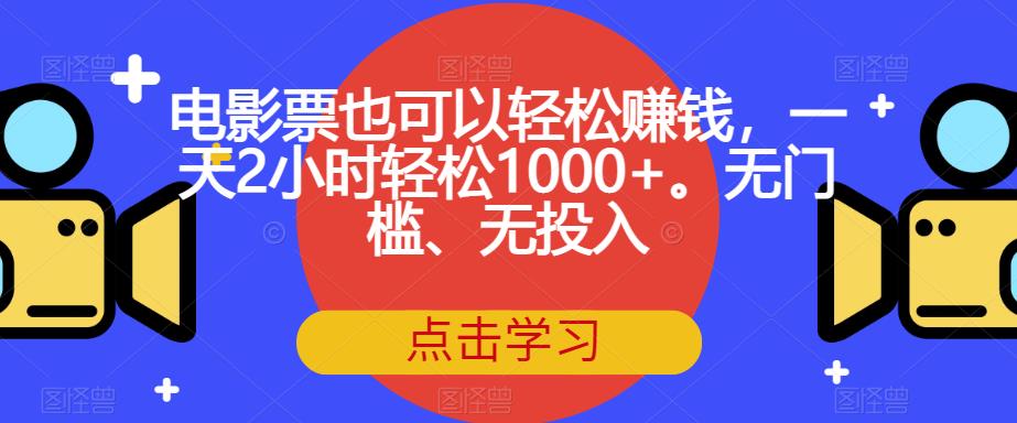 电影票也可以轻松赚钱，一天2小时轻松1000+。无门槛、无投入【揭秘】-网创资源社