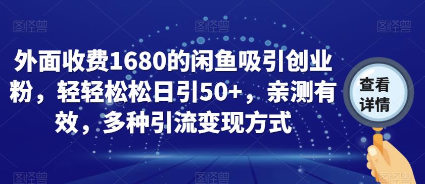 外面收费1680的闲鱼吸引创业粉，轻轻松松日引50+，亲测有效，多种引流变现方式【揭秘】-网创资源社