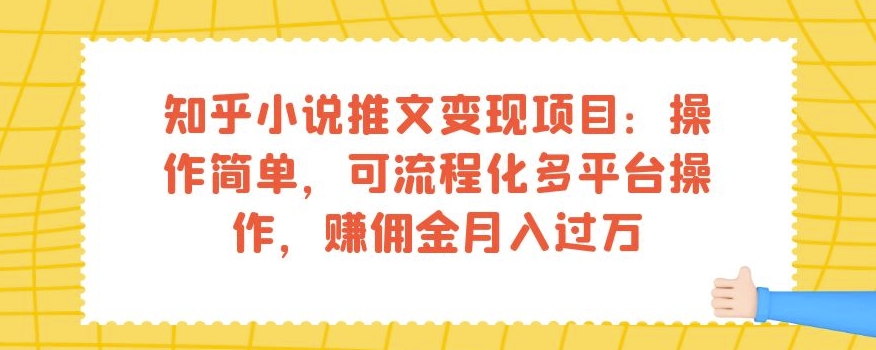 知乎小说推文变现项目：操作简单，可流程化多平台操作，赚佣金月入过万-网创资源社