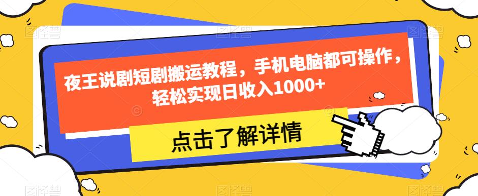 夜王说剧短剧搬运教程，手机电脑都可操作，轻松实现日收入1000+-网创资源社