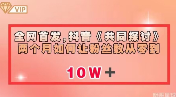 全网首发，抖音《共同探讨》两个月如何让粉丝数从零到10w【揭秘】-网创资源社