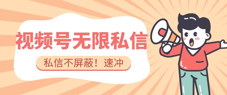 全球首发-视频号无限私信术-直接触达不屏蔽【揭秘】-网创资源社