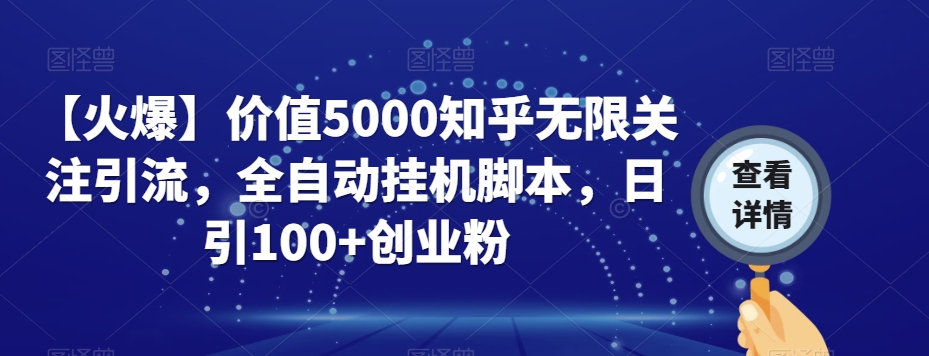 【火爆】价值5000知乎无限关注引流，全自动挂机脚本，日引100+创业粉-网创资源社