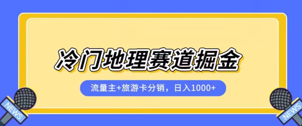 冷门地理赛道流量主+旅游卡分销全新课程，日入四位数，小白容易上手-网创资源社