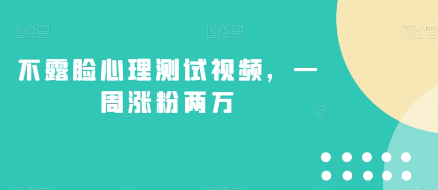 不露脸心理测试视频，一周涨粉两万【揭秘】-网创资源社