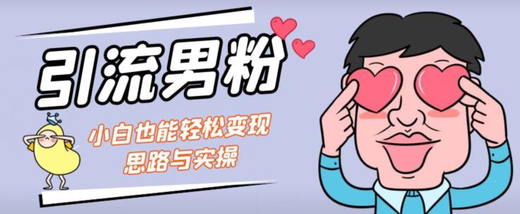 引流男粉+小白也能暴力变现的思路与实操【揭秘】-网创资源社