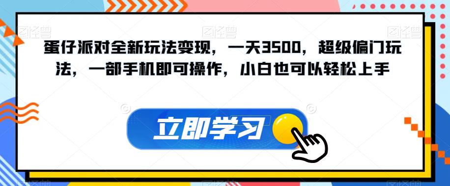 蛋仔派对全新玩法变现，一天3500，超级偏门玩法，一部手机即可操作，小白也可以轻松上手-网创资源社