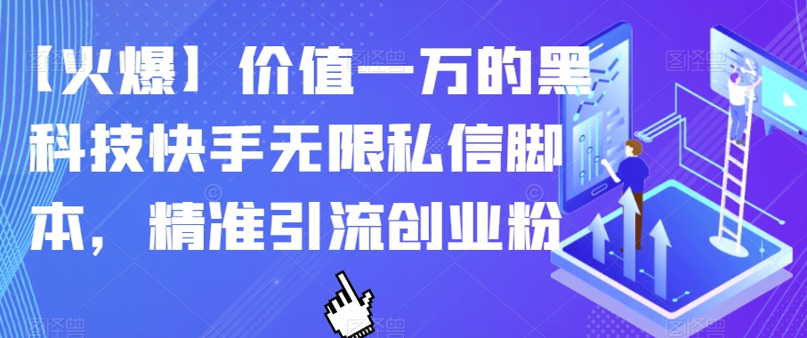 【火爆】价值一万的黑科技快手无限私信脚本，精准引流创业粉-网创资源社