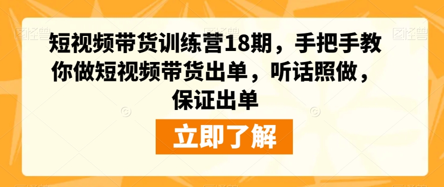 短视频带货训练营18期，手把手教你做短视频带货出单，听话照做，保证出单-网创资源社