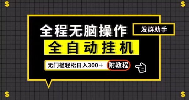 全自动挂机发群助手，零门槛无脑操作，轻松日入300＋（附渠道）【揭秘】-网创资源社