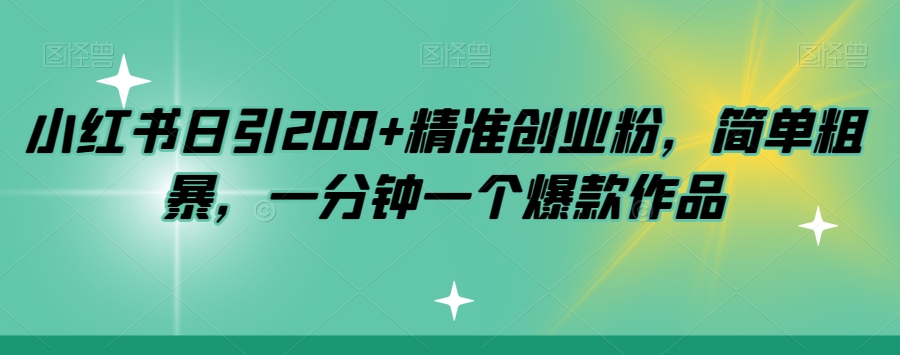 小红书日引200+精准创业粉，简单粗暴，一分钟一个爆款作品【揭秘】-网创资源社