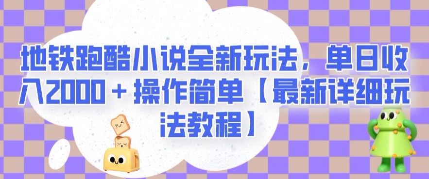 地铁跑酷小说全新玩法，单日收入2000＋操作简单【最新详细玩法教程】【揭秘】-网创资源社