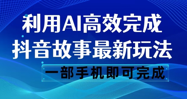 抖音故事最新玩法，通过AI一键生成文案和视频，日收入500一部手机即可完成【揭秘】-网创资源社