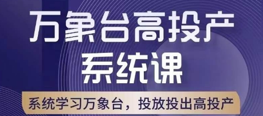 万象台高投产系统课，万象台底层逻辑解析，用多计划、多工具配合，投出高投产-网创资源社