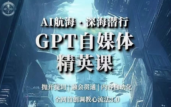 AI航海·深海潜行，GPT自媒体精英课，全网首创调教心流法3.0-网创资源社