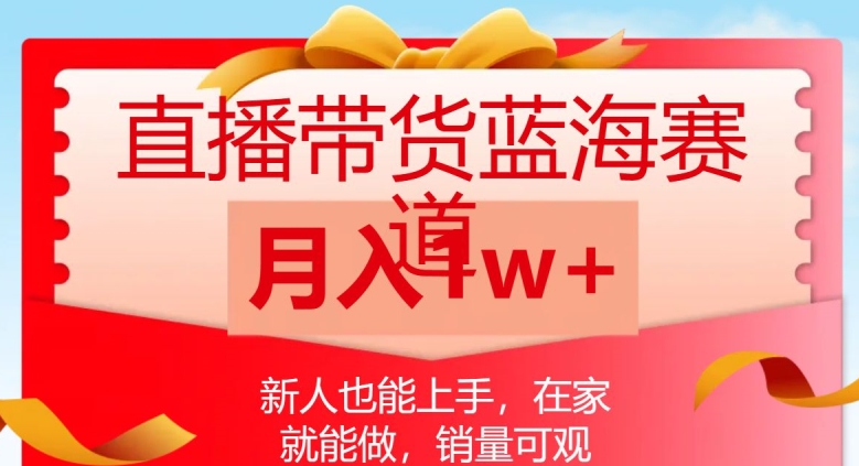 直播带货蓝海赛道，新人也能上手，在家就能做，销量可观，月入1w【揭秘】-网创资源社