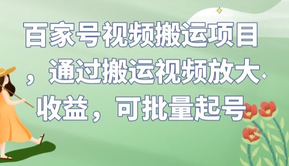 百家号视频搬运项目，通过搬运视频放大收益，可批量起号【揭秘】-网创资源社