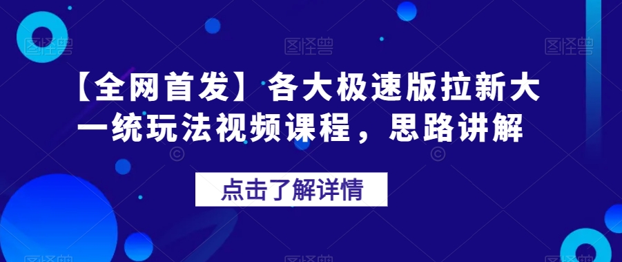 【全网首发】各大极速版拉新大一统玩法视频课程，思路讲解【揭秘】-网创资源社