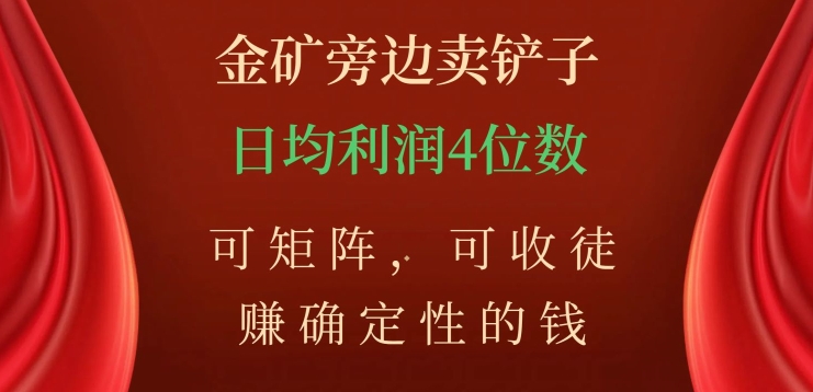 金矿旁边卖铲子，赚确定性的钱，可矩阵，可收徒，日均利润4位数【揭秘】-网创资源社