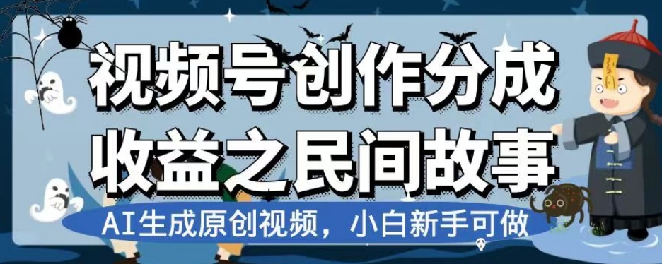 视频号创作分成收益之民间故事，AI生成原创视频，小白新手可做【揭秘】-网创资源社