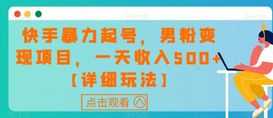 快手暴力起号，男粉变现项目，一天收入500+【详细玩法】【揭秘】-网创资源社