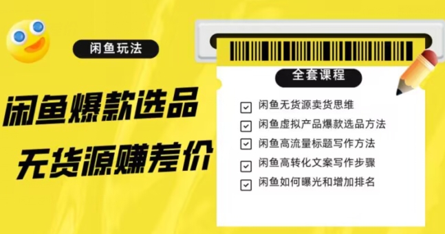 闲鱼无货源赚差价进阶玩法，爆款选品，资源寻找，引流变现全套教程（11节课）【揭秘】-网创资源社