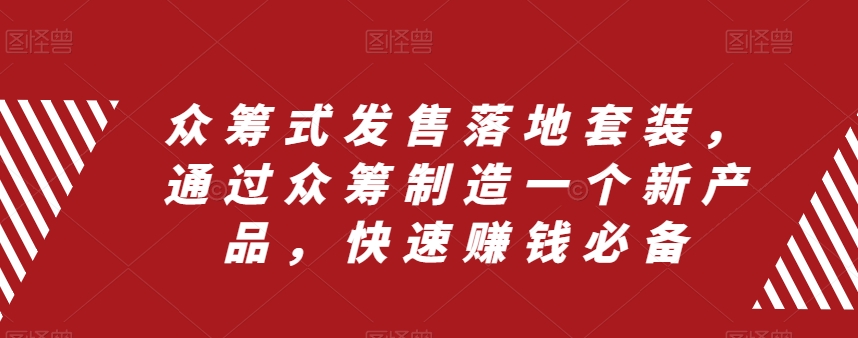 众筹式发售落地套装，通过众筹制造一个新产品，快速赚钱必备-网创资源社