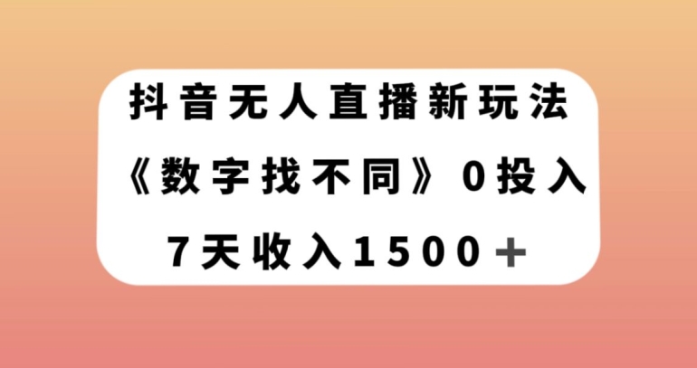 抖音无人直播新玩法，数字找不同，7天收入1500+【揭秘】-网创资源社