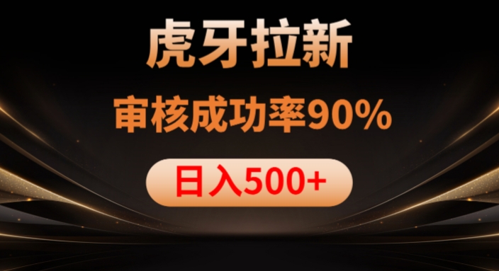 虎牙拉新项目，审核通过率90%，日入1000+-网创资源社