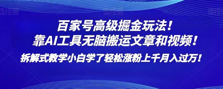 百家号高级掘金玩法！靠AI无脑搬运文章和视频！小白学了轻松涨粉上千月入过万！【揭秘】-网创资源社