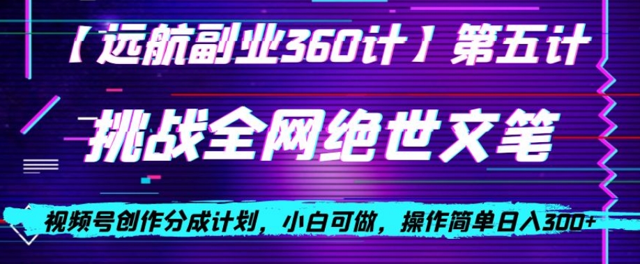 视频号创作分成之挑战全网绝世文笔，小白可做，操作简单日入300+【揭秘】-网创资源社