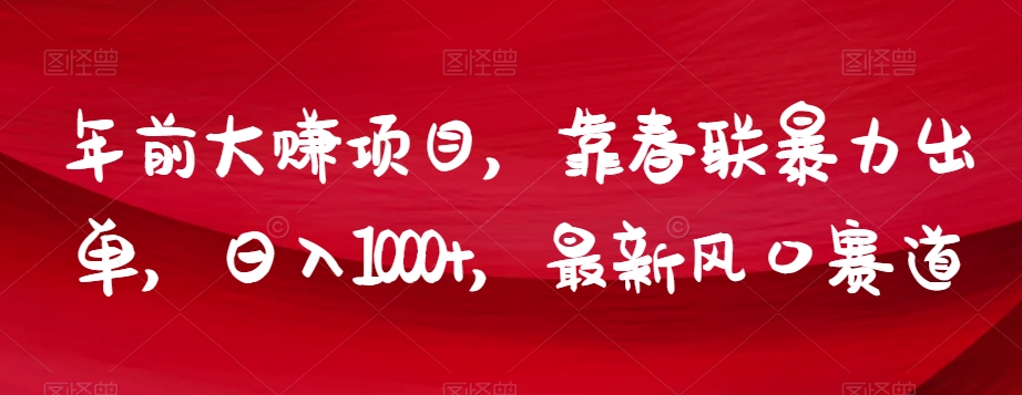 年前大赚项目，靠春联暴力出单，日入1000+，最新风口赛道【揭秘】-网创资源社