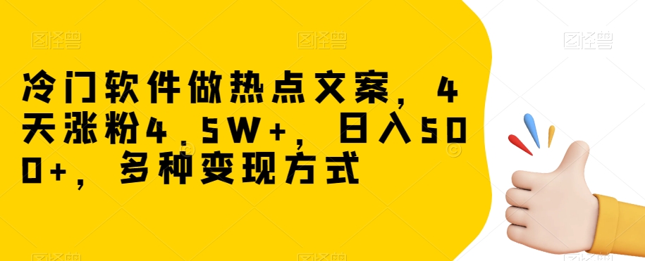 冷门软件做热点文案，4天涨粉4.5W+，日入500+，多种变现方式【揭秘】-网创资源社