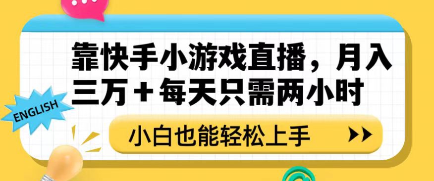 靠快手小游戏直播，月入三万+每天只需两小时，小白也能轻松上手【揭秘】-网创资源社