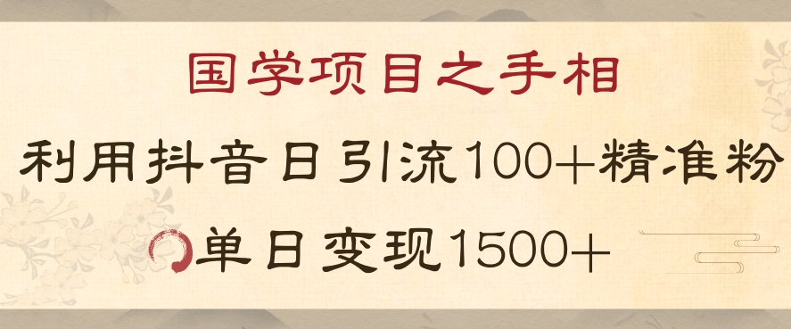 国学项目新玩法利用抖音引流精准国学粉日引100单人单日变现1500【揭秘】-网创资源社