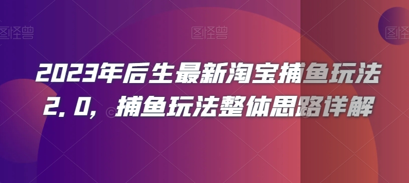 2023年后生最新淘宝捕鱼玩法2.0，捕鱼玩法整体思路详解-网创资源社