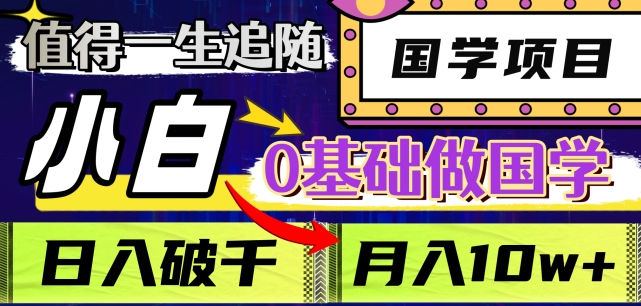 值得一生追随的国学项目，长期饭票，小白也可0基础做国学，日入3000，月入10W+【揭秘】-网创资源社