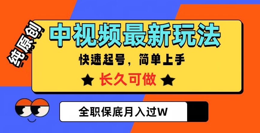 中视频最新玩法，纯原创，项目长久快速起号，简单上手，全职保底月入过W【揭秘】-网创资源社