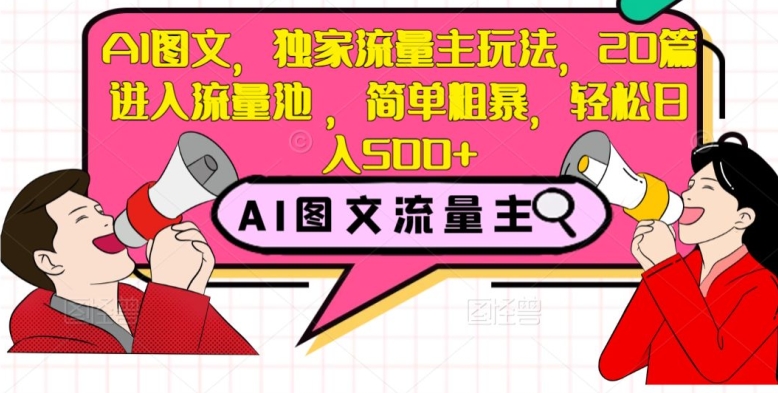 AI图文，独家流量主玩法，20篇进入流量池，简单粗暴，轻松日入500+【揭秘】-网创资源社