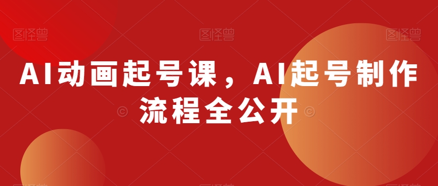 AI动画起号课，AI起号制作流程全公开-网创资源社