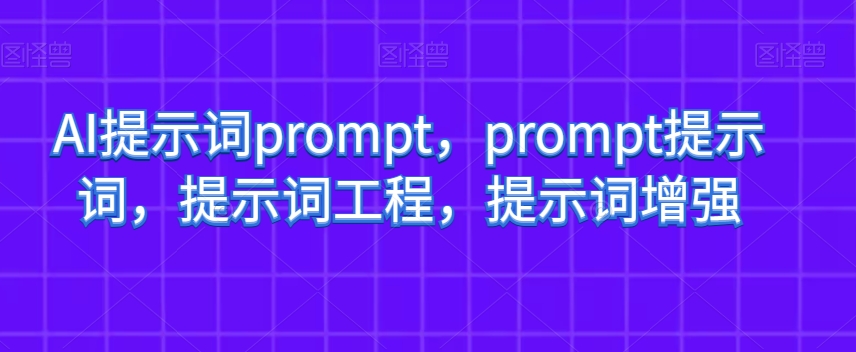 AI提示词prompt，prompt提示词，提示词工程，提示词增强-网创资源社