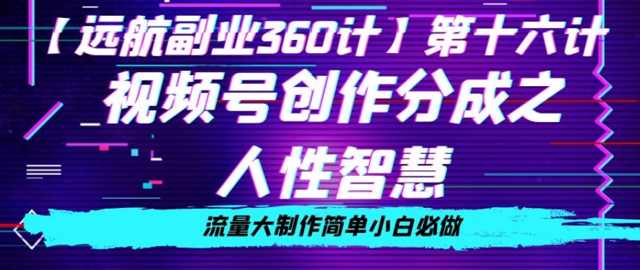 价值980的视频号创作分成之人性智慧，流量大制作简单小白必做【揭秘】-网创资源社