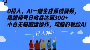 0投入，AI一键生成原创视频，撸视频号日收益达到300+小白无脑搬运操作，动脑的教给AI【揭秘】-网创资源社