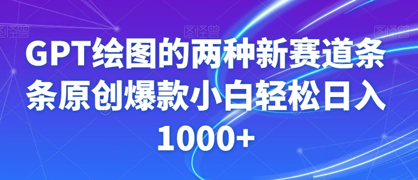 GPT绘图的两种新赛道条条原创爆款小白轻松日入1000+【揭秘】-网创资源社