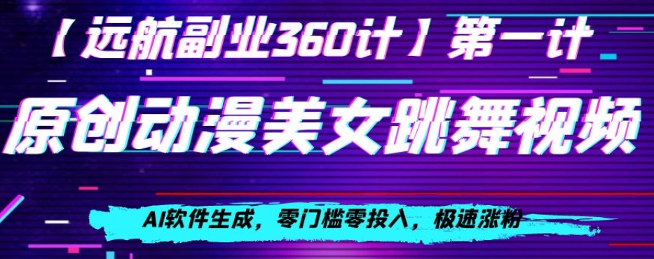 动漫美女跳舞视频，AI软件生成，零门槛零投入，极速涨粉【揭秘】-网创资源社