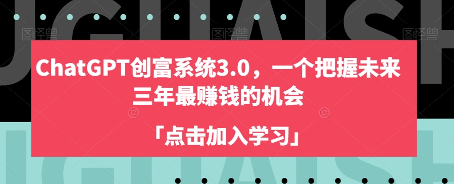 ChatGPT创富系统3.0，一个把握未来三年最赚钱的机会-网创资源社