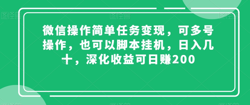 微信操作简单任务变现，可多号操作，也可以脚本挂机，日入几十，深化收益可日赚200【揭秘】-网创资源社