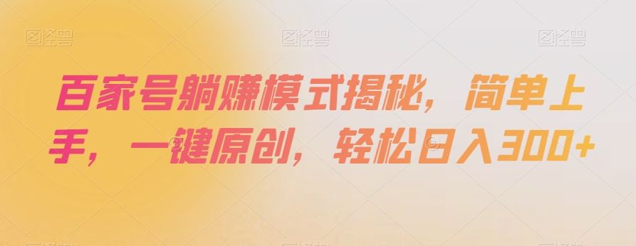 百家号躺赚模式揭秘，简单上手，一键原创，轻松日入300+【揭秘】-网创资源社