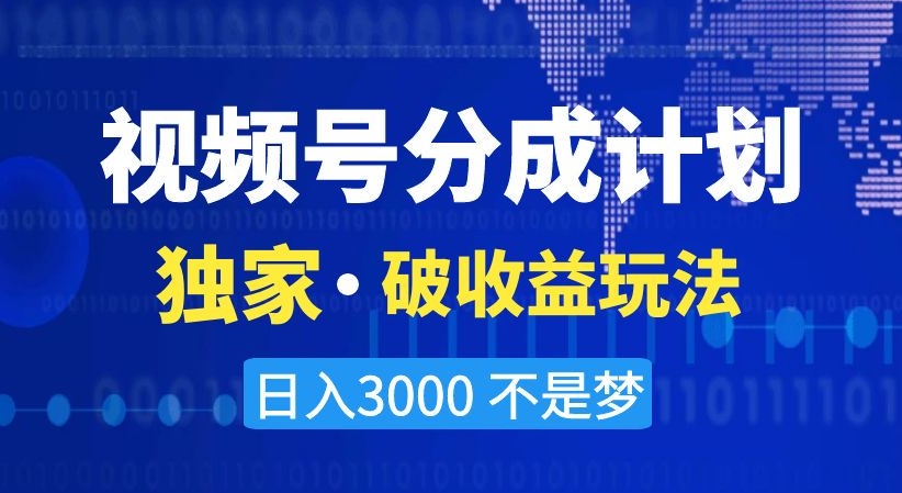 视频号分成计划，独家·破收益玩法，日入3000不是梦【揭秘】-网创资源社